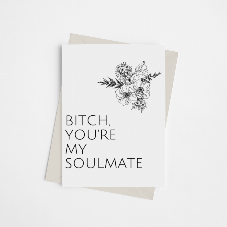 Bitch, You're My Soulmate - Greeting Card