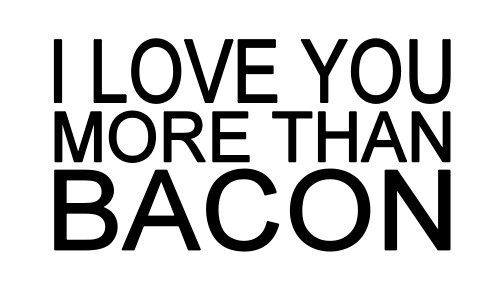 I Love You More Than Bacon