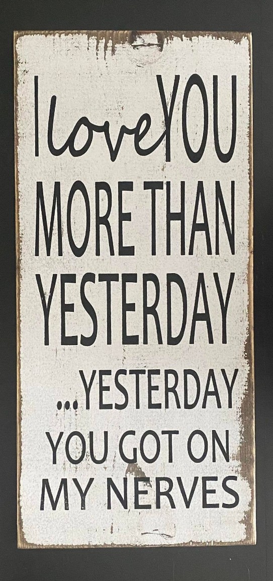 I Love You More Than Yesterday... Yesterday You Got On My Nerves