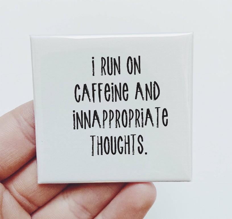 I Run On Caffeine And Inappropriate Thoughts Magnet