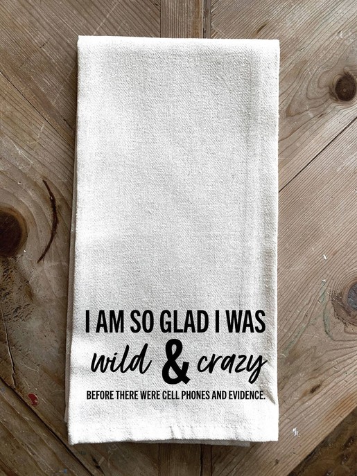 I am so glad I was wild & crazy before... \ Kitchen Towel