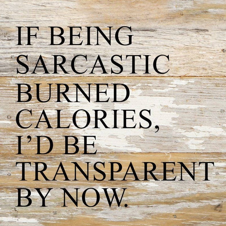 If being sarcastic burned calories, I'd...  Wall Sign