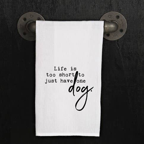 Life is too short to just have one dog. / Kitchen Towel