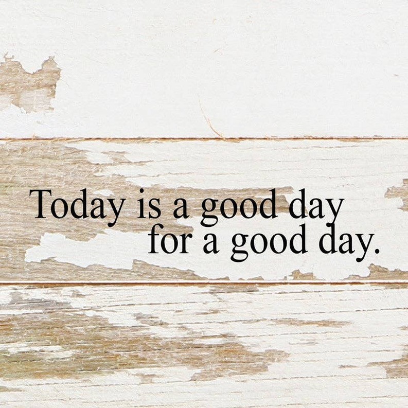 Today is a good day for a good day... Wall Sign