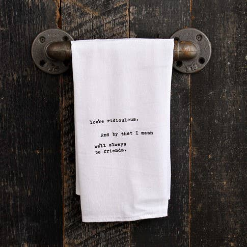 You're ridiculous. And by that I mean...  / Kitchen Towel